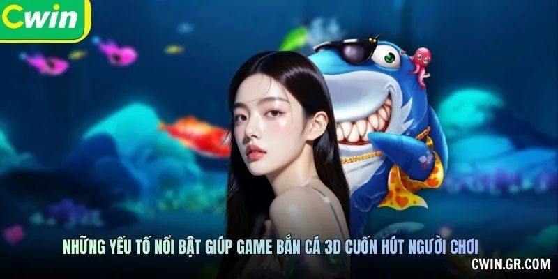 Những yếu tố nổi bật giúp game bắn cá 3D cuốn hút người chơ