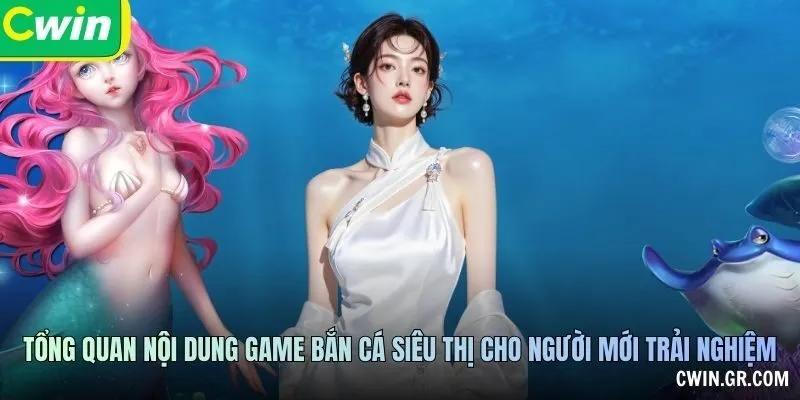 Tổng quan nội dung game bắn cá siêu thị cho người mới trải nghiệm