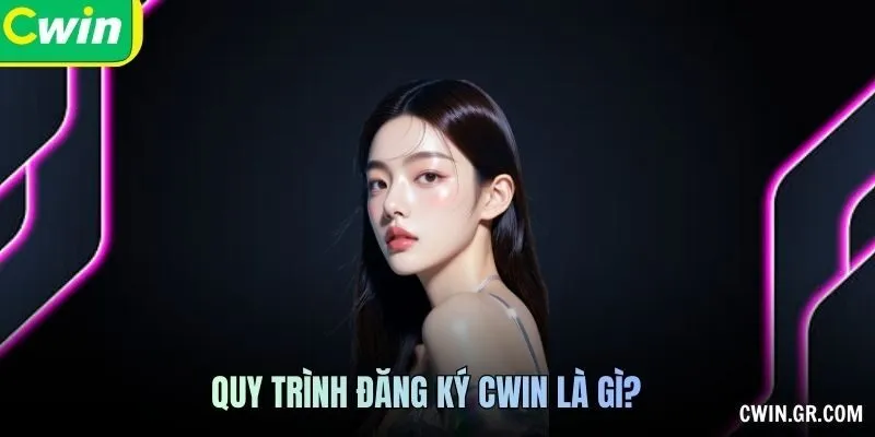 Quy trình Đăng ký CWIN là gì?