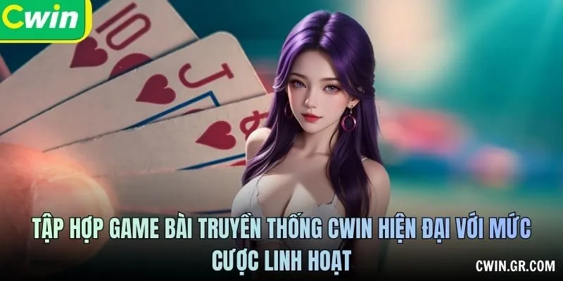 Tập hợp game bài truyền thống CWIN hiện đại với mức cược linh hoạt